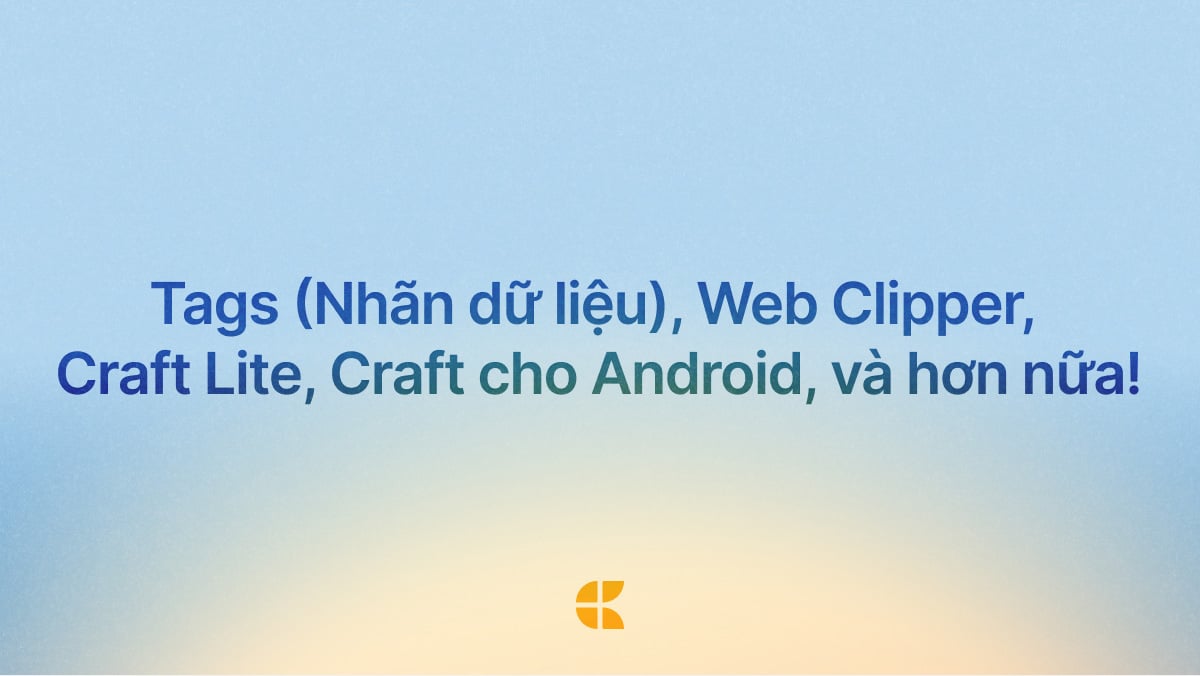 Bài viết blog Craft: Bản cập nhật Craft 3.1.9 đã có mặt - Tags (Nhãn dữ liệu), Web Clipper, Craft Lite và hơn thế nữa!