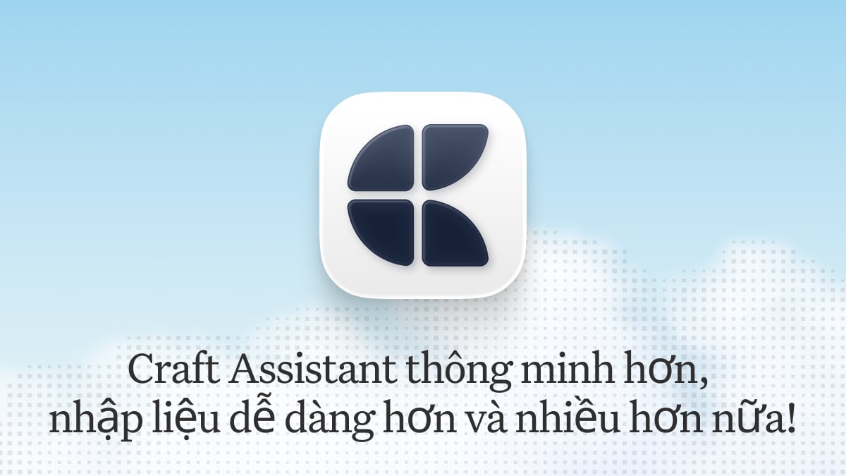 Cập nhật Craft – Craft Assistant thông minh hơn, nhập liệu dễ dàng hơn và nhiều hơn nữa